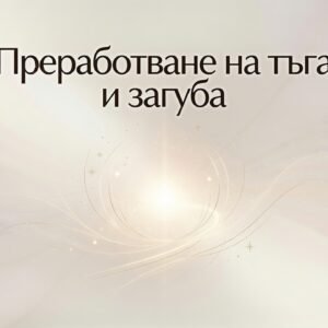 Преработване на тъга и загуба / Grief & loss healing